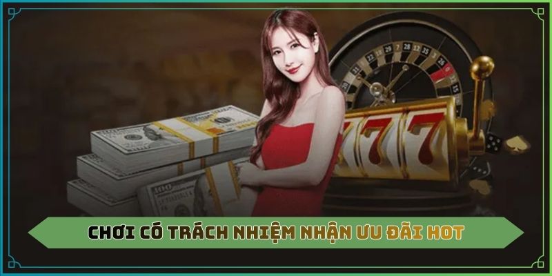 Chơi có trách nhiệm nhận ưu đãi hot
