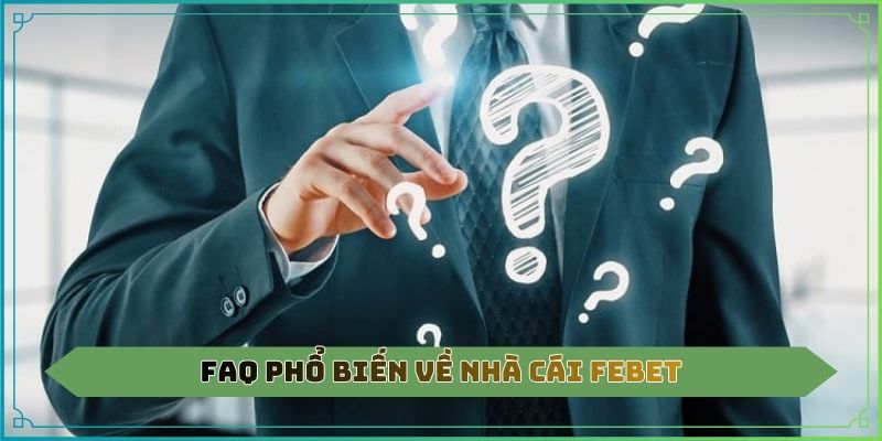 FAQ phổ biến về nhà cái Febet