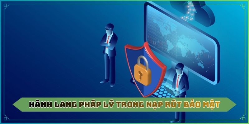 Hành lang pháp lý trong nạp rút bảo mật